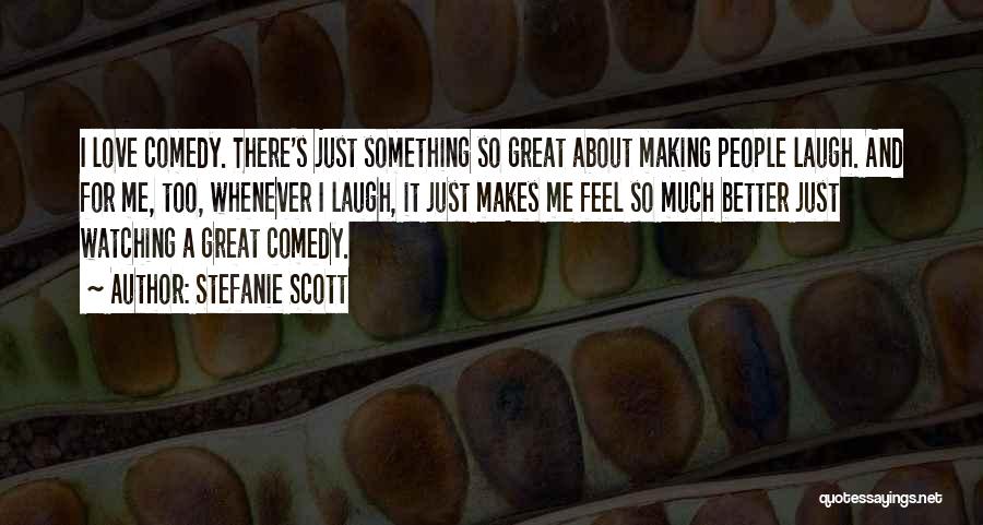 Stefanie Scott Quotes: I Love Comedy. There's Just Something So Great About Making People Laugh. And For Me, Too, Whenever I Laugh, It
