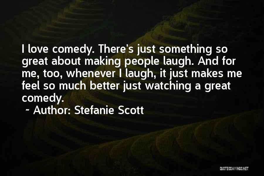 Stefanie Scott Quotes: I Love Comedy. There's Just Something So Great About Making People Laugh. And For Me, Too, Whenever I Laugh, It