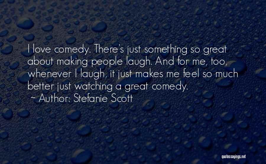 Stefanie Scott Quotes: I Love Comedy. There's Just Something So Great About Making People Laugh. And For Me, Too, Whenever I Laugh, It