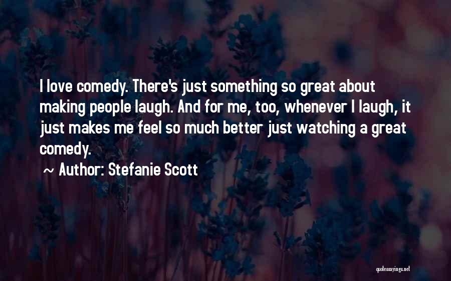 Stefanie Scott Quotes: I Love Comedy. There's Just Something So Great About Making People Laugh. And For Me, Too, Whenever I Laugh, It