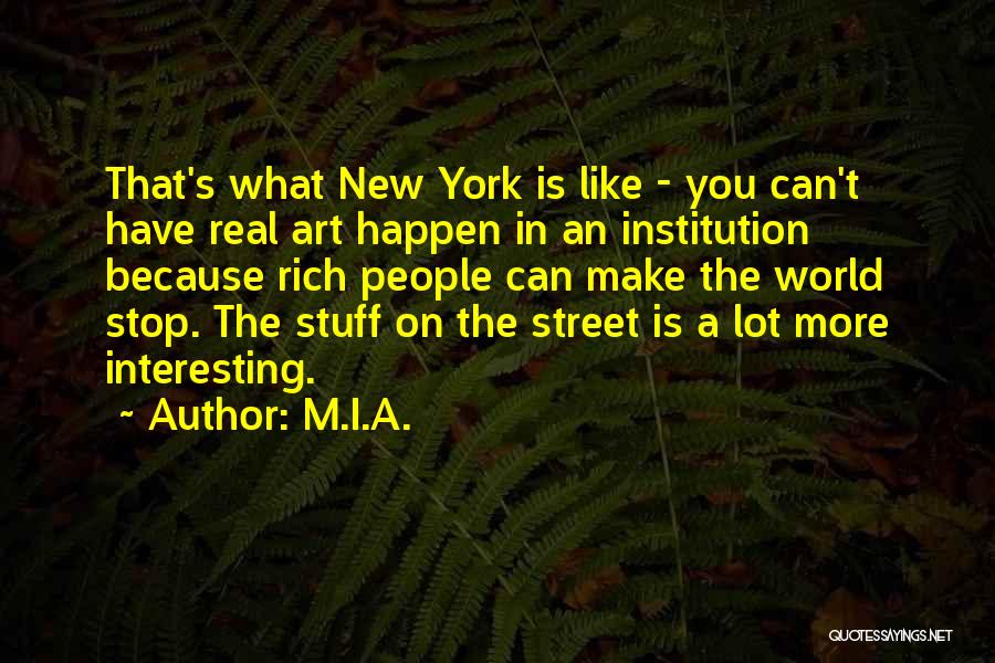 M.I.A. Quotes: That's What New York Is Like - You Can't Have Real Art Happen In An Institution Because Rich People Can