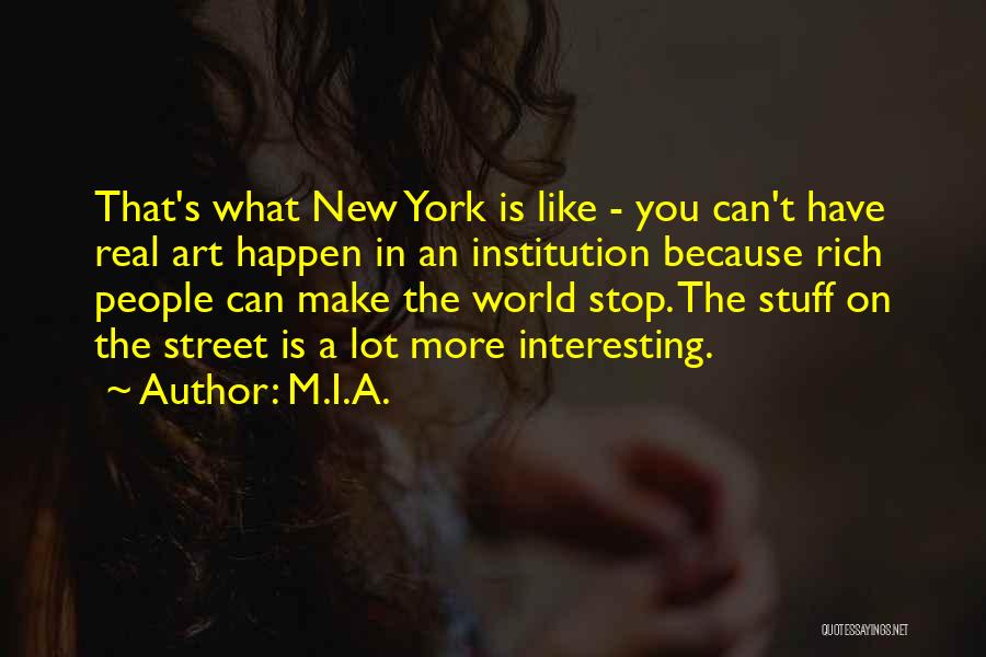 M.I.A. Quotes: That's What New York Is Like - You Can't Have Real Art Happen In An Institution Because Rich People Can