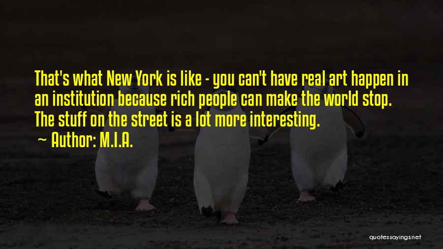 M.I.A. Quotes: That's What New York Is Like - You Can't Have Real Art Happen In An Institution Because Rich People Can