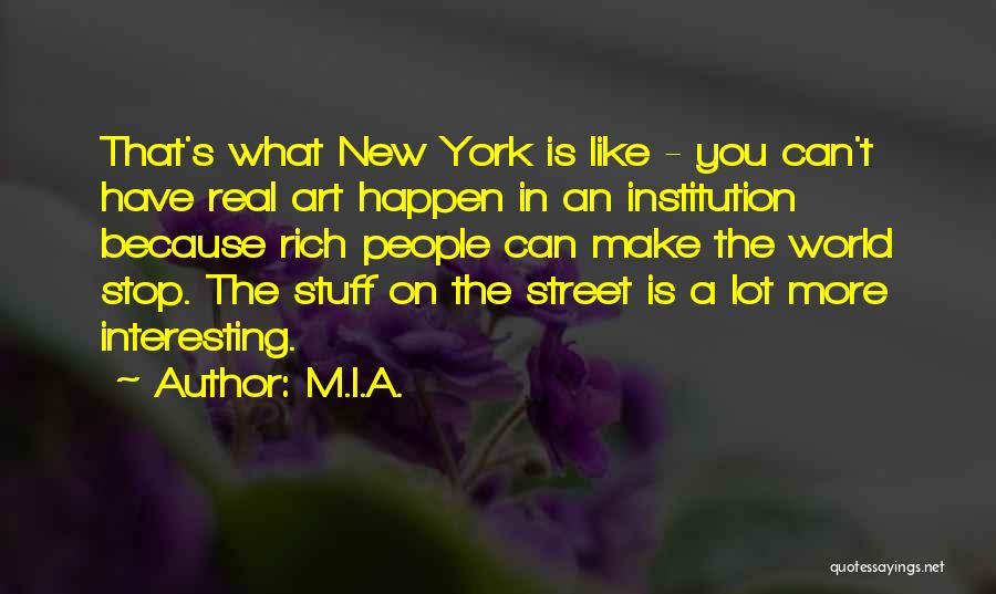 M.I.A. Quotes: That's What New York Is Like - You Can't Have Real Art Happen In An Institution Because Rich People Can