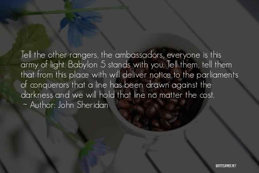 John Sheridan Quotes: Tell The Other Rangers, The Ambassadors, Everyone Is This Army Of Light. Babylon 5 Stands With You. Tell Them, Tell