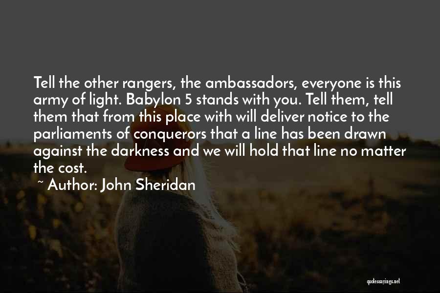 John Sheridan Quotes: Tell The Other Rangers, The Ambassadors, Everyone Is This Army Of Light. Babylon 5 Stands With You. Tell Them, Tell