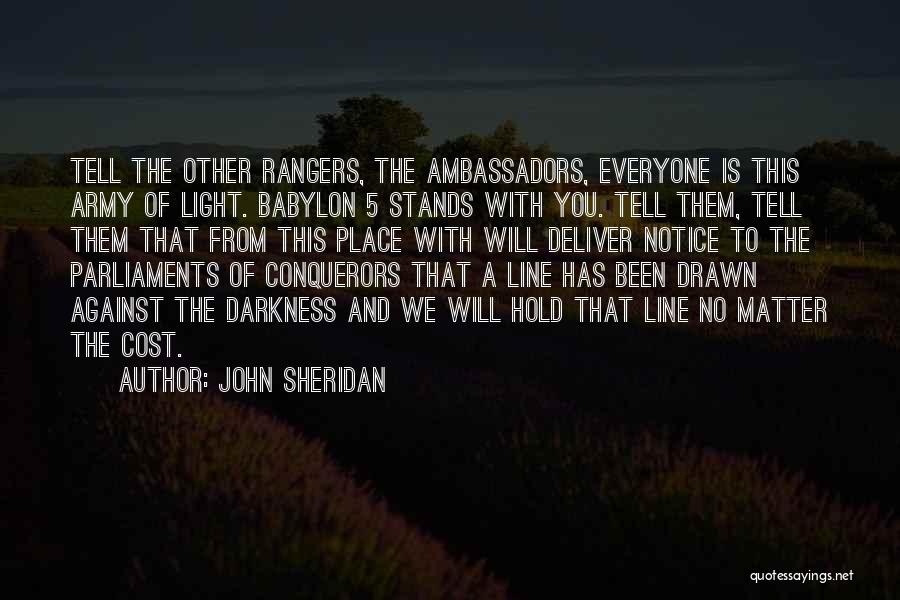 John Sheridan Quotes: Tell The Other Rangers, The Ambassadors, Everyone Is This Army Of Light. Babylon 5 Stands With You. Tell Them, Tell