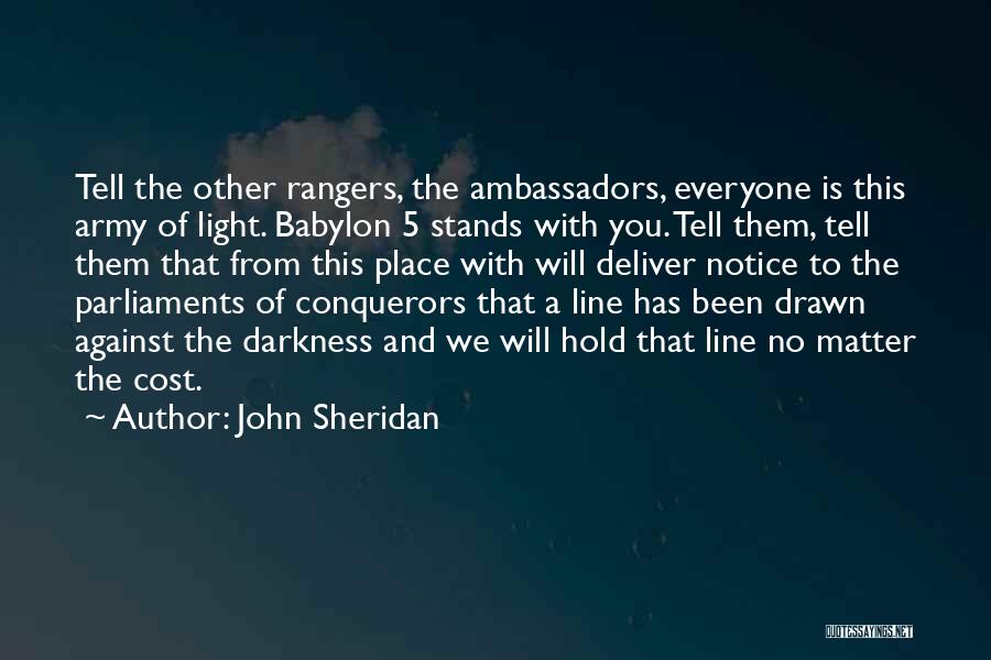 John Sheridan Quotes: Tell The Other Rangers, The Ambassadors, Everyone Is This Army Of Light. Babylon 5 Stands With You. Tell Them, Tell