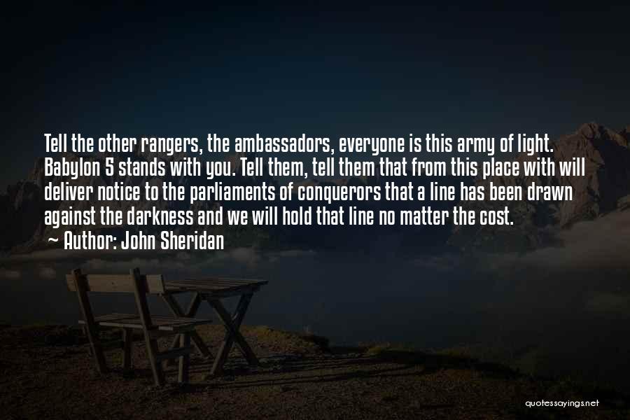 John Sheridan Quotes: Tell The Other Rangers, The Ambassadors, Everyone Is This Army Of Light. Babylon 5 Stands With You. Tell Them, Tell