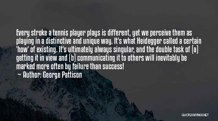 George Pattison Quotes: Every Stroke A Tennis Player Plays Is Different, Yet We Perceive Them As Playing In A Distinctive And Unique Way.
