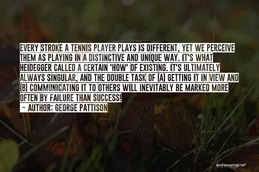 George Pattison Quotes: Every Stroke A Tennis Player Plays Is Different, Yet We Perceive Them As Playing In A Distinctive And Unique Way.