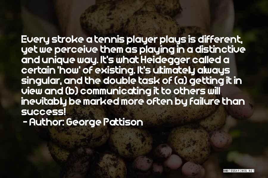 George Pattison Quotes: Every Stroke A Tennis Player Plays Is Different, Yet We Perceive Them As Playing In A Distinctive And Unique Way.