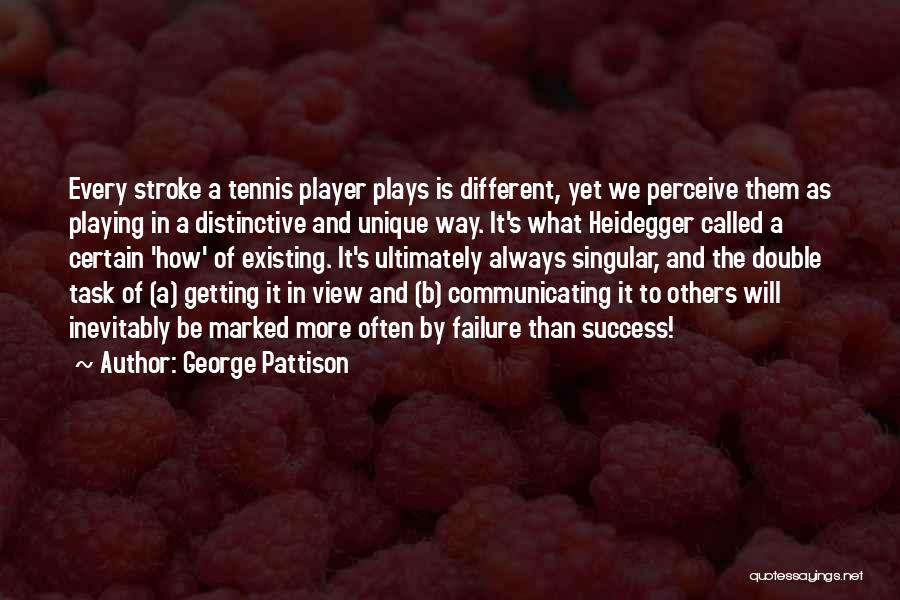 George Pattison Quotes: Every Stroke A Tennis Player Plays Is Different, Yet We Perceive Them As Playing In A Distinctive And Unique Way.