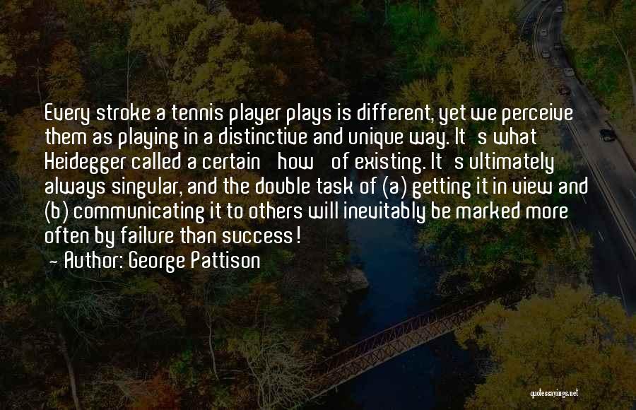 George Pattison Quotes: Every Stroke A Tennis Player Plays Is Different, Yet We Perceive Them As Playing In A Distinctive And Unique Way.