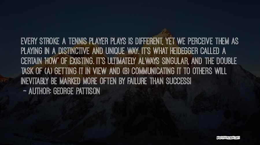 George Pattison Quotes: Every Stroke A Tennis Player Plays Is Different, Yet We Perceive Them As Playing In A Distinctive And Unique Way.