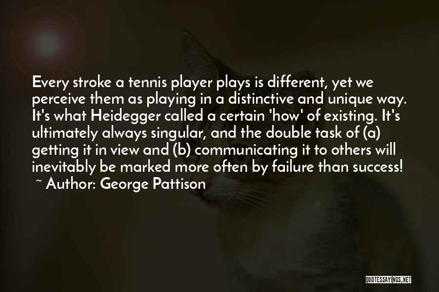 George Pattison Quotes: Every Stroke A Tennis Player Plays Is Different, Yet We Perceive Them As Playing In A Distinctive And Unique Way.