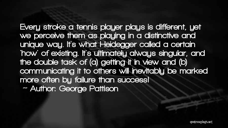 George Pattison Quotes: Every Stroke A Tennis Player Plays Is Different, Yet We Perceive Them As Playing In A Distinctive And Unique Way.