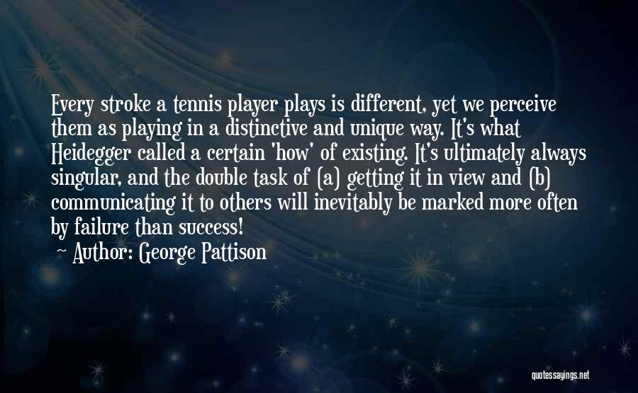 George Pattison Quotes: Every Stroke A Tennis Player Plays Is Different, Yet We Perceive Them As Playing In A Distinctive And Unique Way.