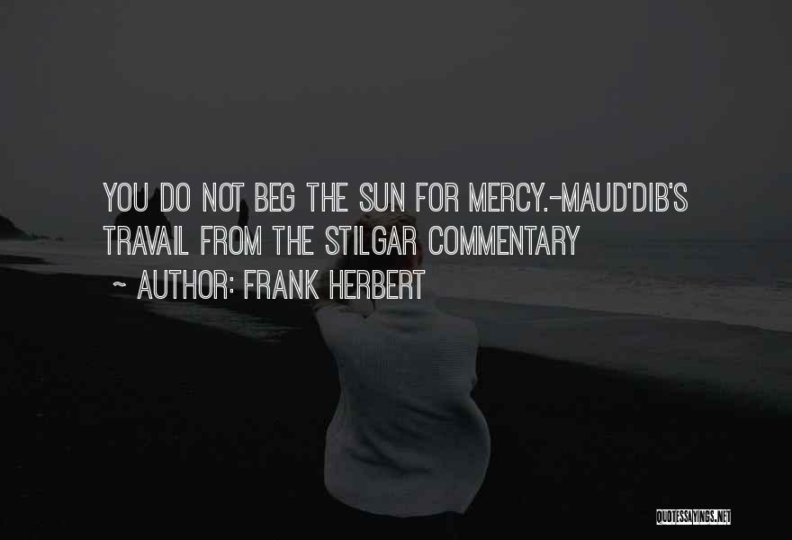 Frank Herbert Quotes: You Do Not Beg The Sun For Mercy.-maud'dib's Travail From The Stilgar Commentary