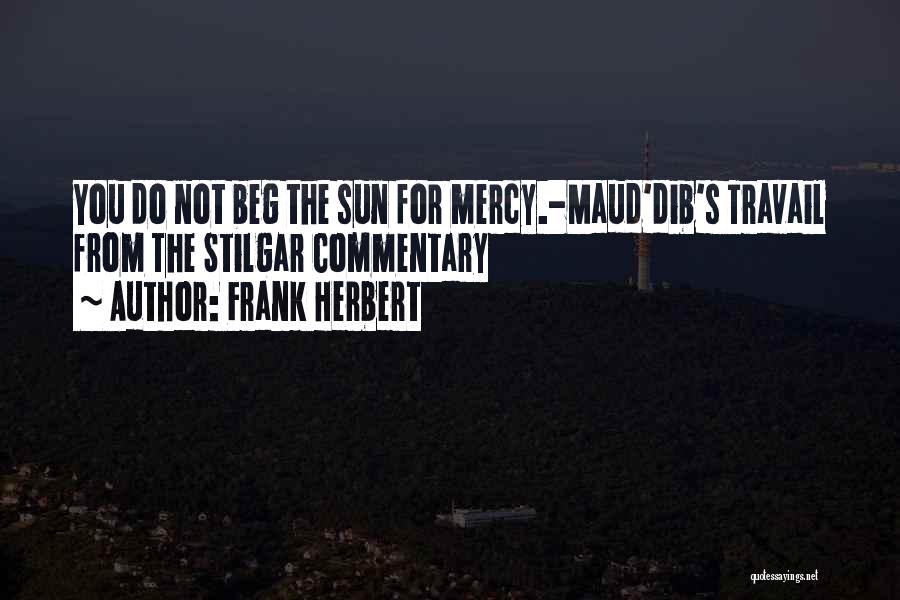 Frank Herbert Quotes: You Do Not Beg The Sun For Mercy.-maud'dib's Travail From The Stilgar Commentary
