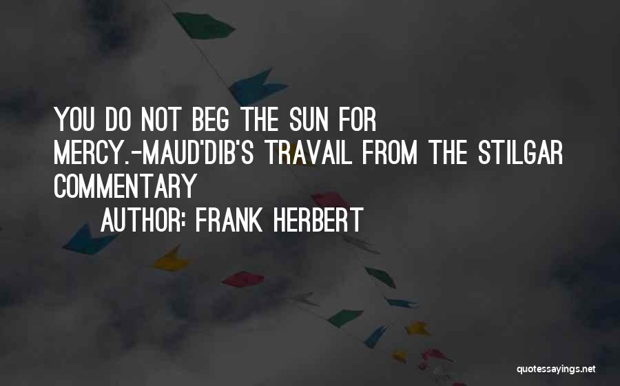 Frank Herbert Quotes: You Do Not Beg The Sun For Mercy.-maud'dib's Travail From The Stilgar Commentary