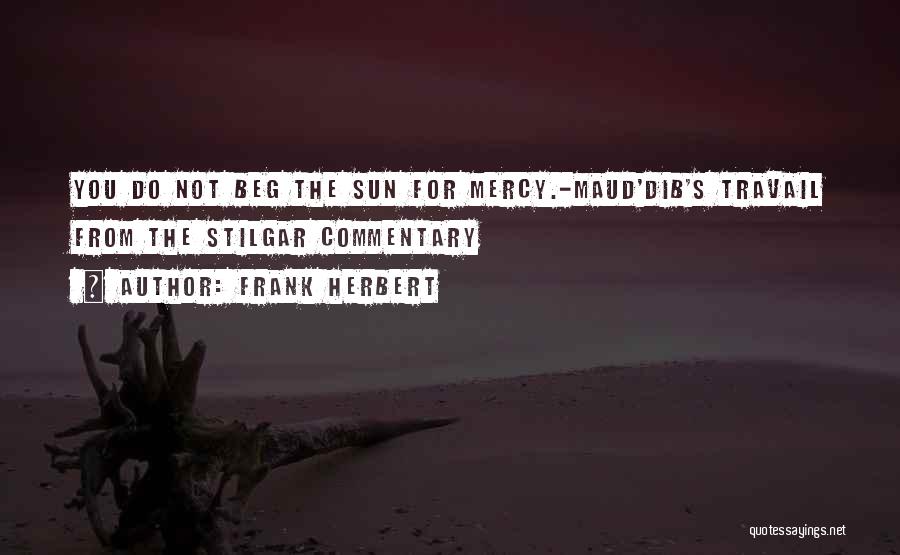 Frank Herbert Quotes: You Do Not Beg The Sun For Mercy.-maud'dib's Travail From The Stilgar Commentary