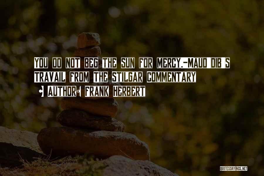 Frank Herbert Quotes: You Do Not Beg The Sun For Mercy.-maud'dib's Travail From The Stilgar Commentary