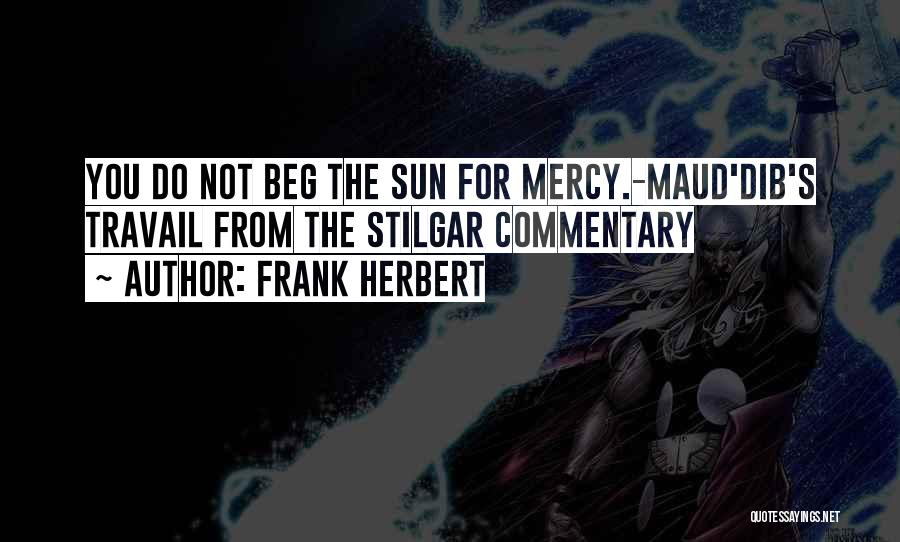 Frank Herbert Quotes: You Do Not Beg The Sun For Mercy.-maud'dib's Travail From The Stilgar Commentary