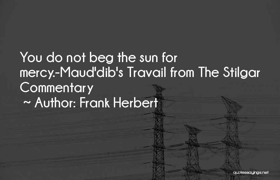 Frank Herbert Quotes: You Do Not Beg The Sun For Mercy.-maud'dib's Travail From The Stilgar Commentary