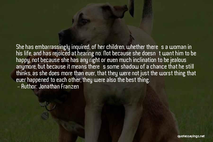 Jonathan Franzen Quotes: She Has Embarrassingly Inquired, Of Her Children, Whether There's A Woman In His Life, And Has Rejoiced At Hearing No.