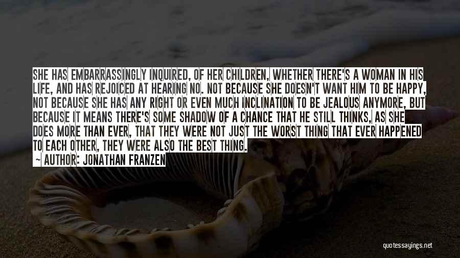 Jonathan Franzen Quotes: She Has Embarrassingly Inquired, Of Her Children, Whether There's A Woman In His Life, And Has Rejoiced At Hearing No.