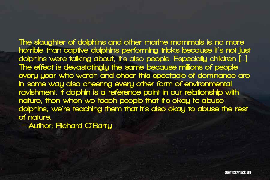 Richard O'Barry Quotes: The Slaughter Of Dolphins And Other Marine Mammals Is No More Horrible Than Captive Dolphins Performing Tricks Because It's Not
