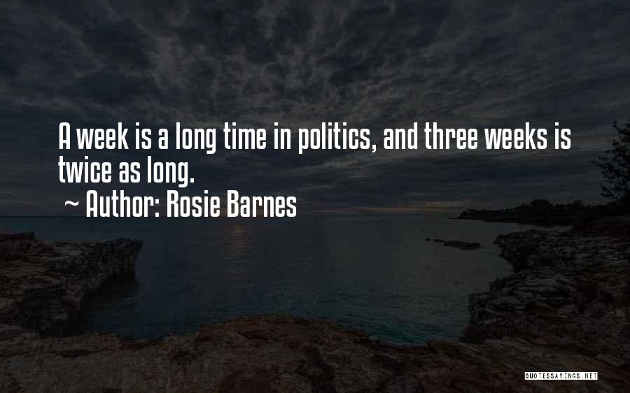 Rosie Barnes Quotes: A Week Is A Long Time In Politics, And Three Weeks Is Twice As Long.