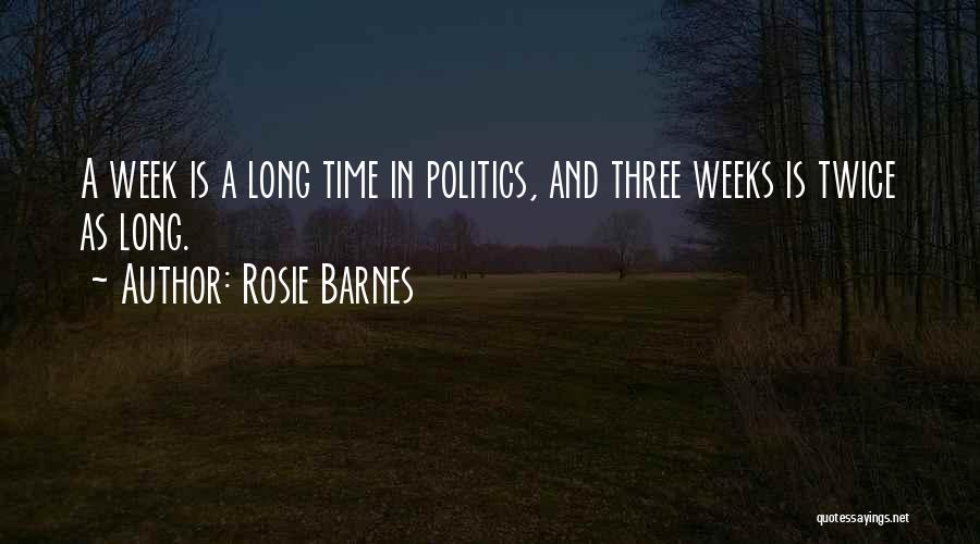 Rosie Barnes Quotes: A Week Is A Long Time In Politics, And Three Weeks Is Twice As Long.
