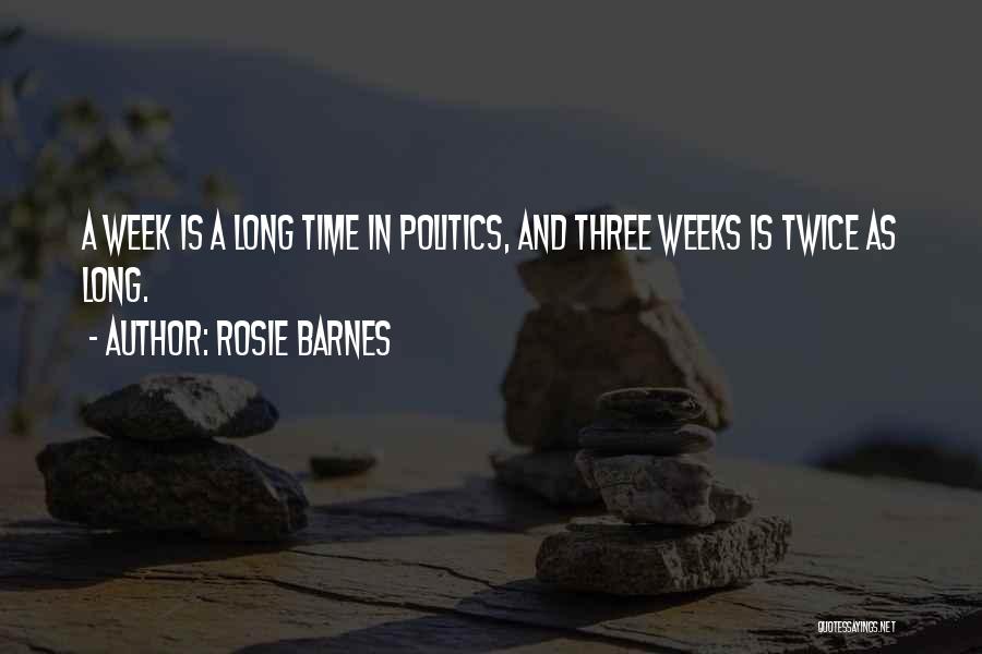 Rosie Barnes Quotes: A Week Is A Long Time In Politics, And Three Weeks Is Twice As Long.