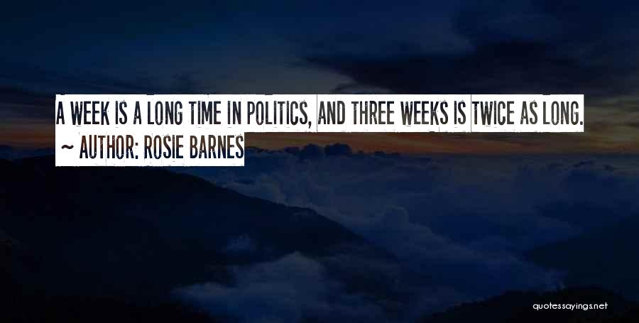 Rosie Barnes Quotes: A Week Is A Long Time In Politics, And Three Weeks Is Twice As Long.