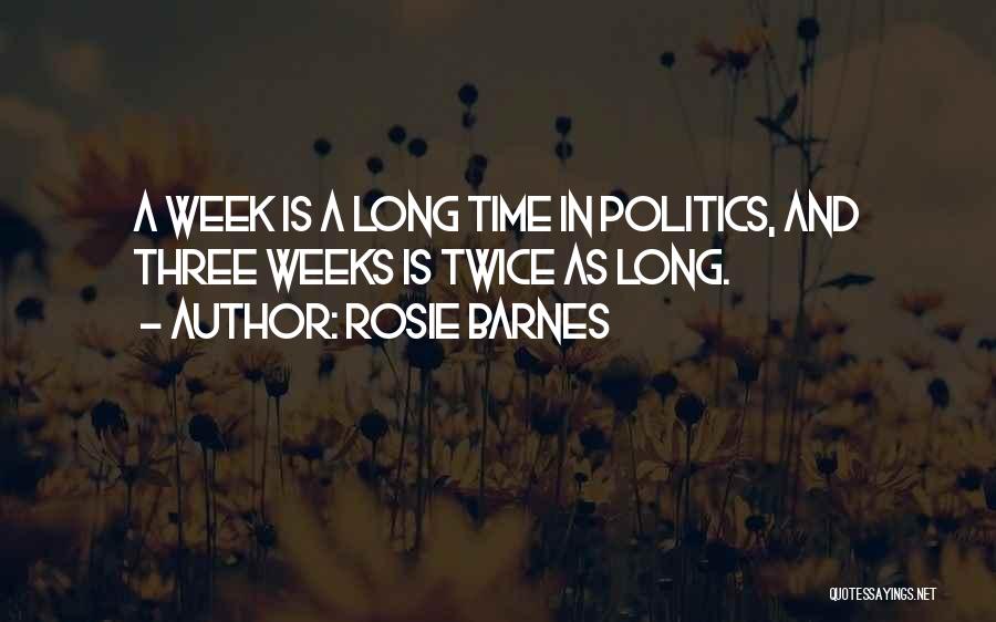 Rosie Barnes Quotes: A Week Is A Long Time In Politics, And Three Weeks Is Twice As Long.