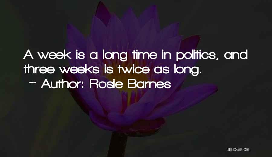 Rosie Barnes Quotes: A Week Is A Long Time In Politics, And Three Weeks Is Twice As Long.