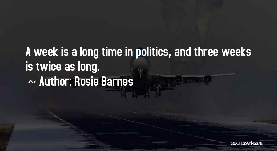 Rosie Barnes Quotes: A Week Is A Long Time In Politics, And Three Weeks Is Twice As Long.