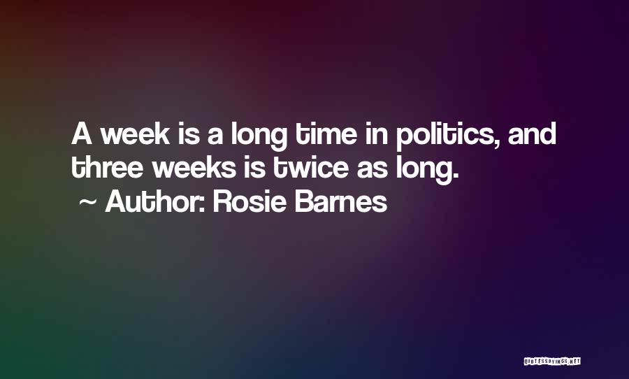 Rosie Barnes Quotes: A Week Is A Long Time In Politics, And Three Weeks Is Twice As Long.