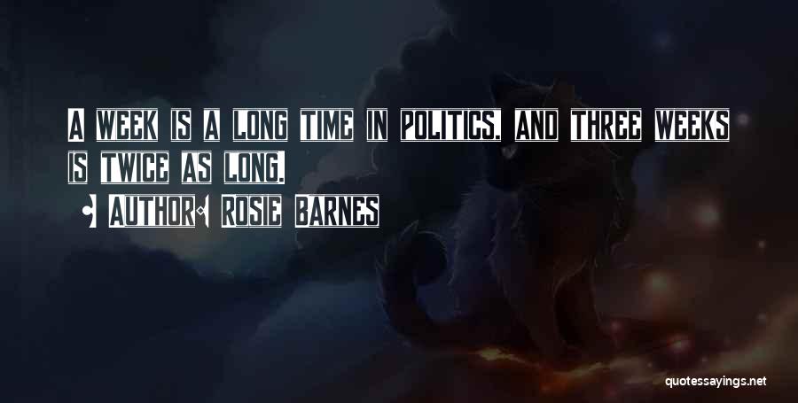 Rosie Barnes Quotes: A Week Is A Long Time In Politics, And Three Weeks Is Twice As Long.