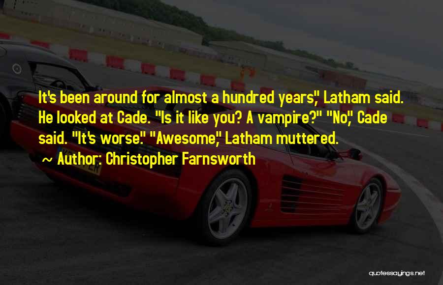 Christopher Farnsworth Quotes: It's Been Around For Almost A Hundred Years, Latham Said. He Looked At Cade. Is It Like You? A Vampire?