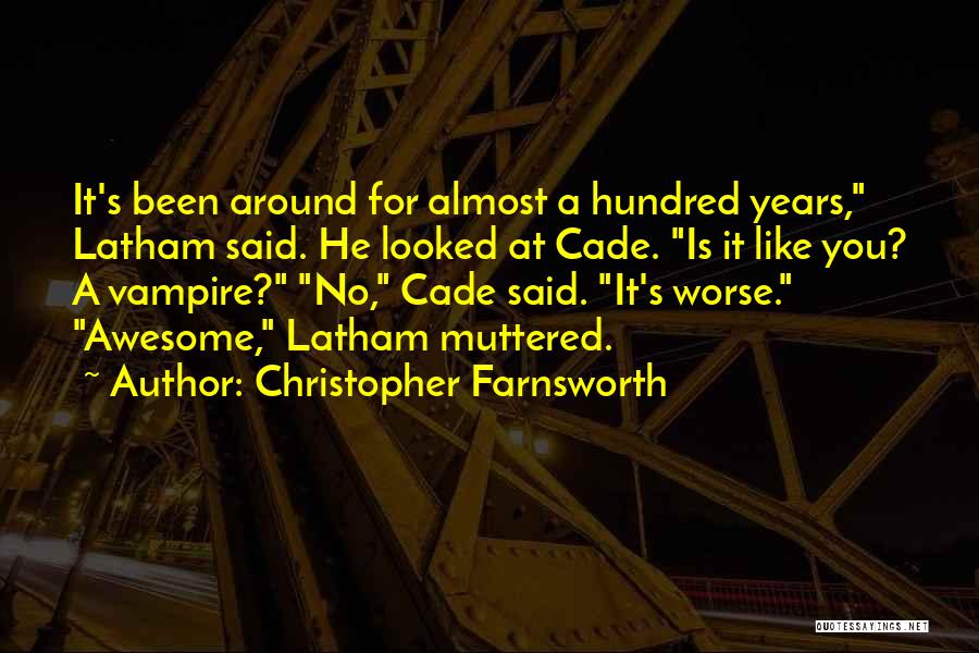 Christopher Farnsworth Quotes: It's Been Around For Almost A Hundred Years, Latham Said. He Looked At Cade. Is It Like You? A Vampire?