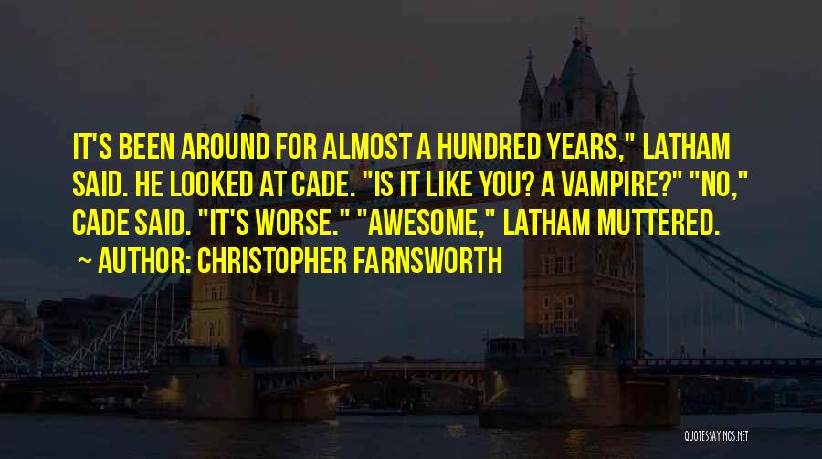 Christopher Farnsworth Quotes: It's Been Around For Almost A Hundred Years, Latham Said. He Looked At Cade. Is It Like You? A Vampire?