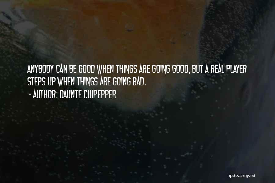 Daunte Culpepper Quotes: Anybody Can Be Good When Things Are Going Good, But A Real Player Steps Up When Things Are Going Bad.