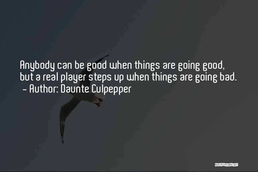 Daunte Culpepper Quotes: Anybody Can Be Good When Things Are Going Good, But A Real Player Steps Up When Things Are Going Bad.