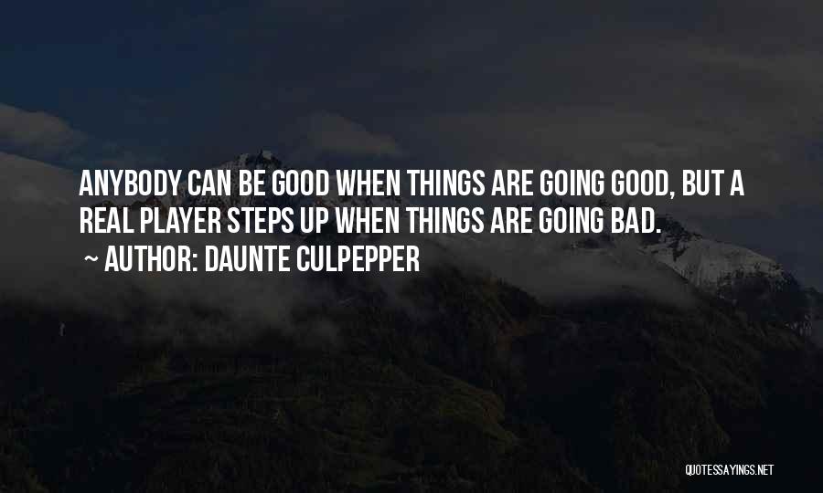 Daunte Culpepper Quotes: Anybody Can Be Good When Things Are Going Good, But A Real Player Steps Up When Things Are Going Bad.