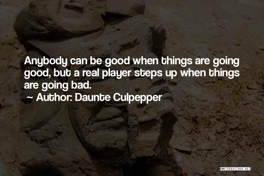Daunte Culpepper Quotes: Anybody Can Be Good When Things Are Going Good, But A Real Player Steps Up When Things Are Going Bad.