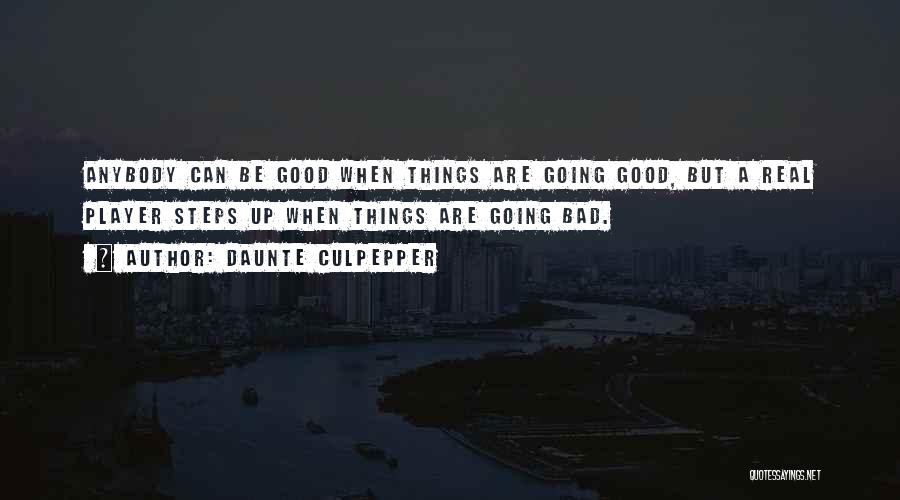 Daunte Culpepper Quotes: Anybody Can Be Good When Things Are Going Good, But A Real Player Steps Up When Things Are Going Bad.