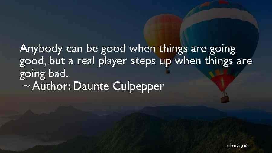 Daunte Culpepper Quotes: Anybody Can Be Good When Things Are Going Good, But A Real Player Steps Up When Things Are Going Bad.